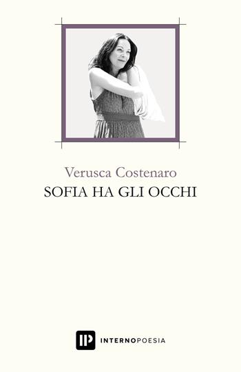 Sofia ha gli occhi - Verusca Costenaro - Libro Interno Poesia Editore 2018, Interno Libri | Libraccio.it