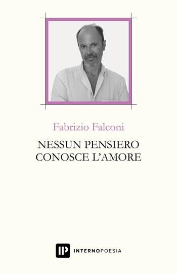 Nessun pensiero conosce l'amore - Fabrizio Falconi - Libro Interno Poesia Editore 2018, Interno Libri | Libraccio.it