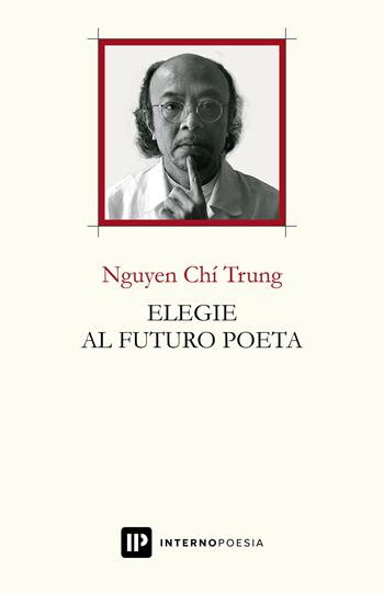 Elegie al futuro poeta. Ediz. italiana e inglese - Trung Nguyen Chi - Libro Interno Poesia Editore 2019, Interno Books | Libraccio.it