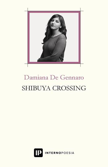 Shibuya crossing - Damiana De Gennaro - Libro Interno Poesia Editore 2019, Interno Libri | Libraccio.it