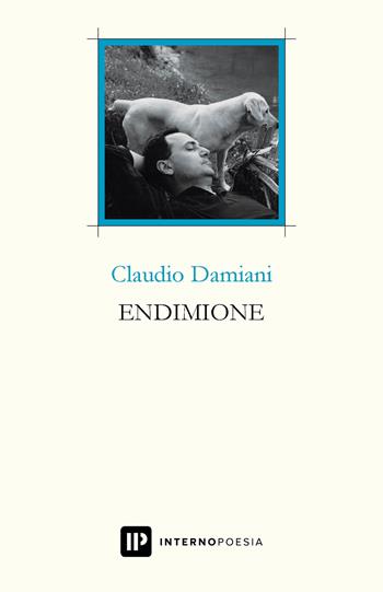 Endimione - Claudio Damiani - Libro Interno Poesia Editore 2019, Interno Libri | Libraccio.it