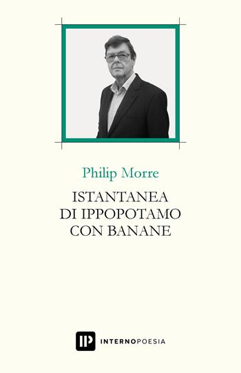 Istantanea di ippopotamo con banane. Testo inglese a fronte. Ediz. bilingue - Philip Morre - Libro Interno Poesia Editore 2019, Interno Books | Libraccio.it