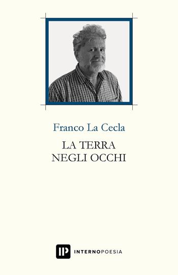 La terra negli occhi - Franco La Cecla - Libro Interno Poesia Editore 2019, Interno Libri | Libraccio.it