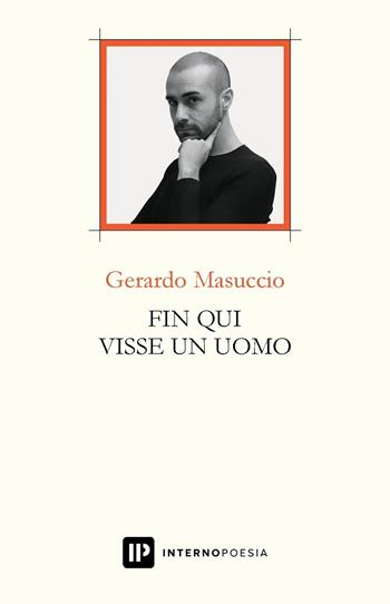 Fin qui visse un uomo - Gerardo Masuccio - Libro Interno Poesia 2020, Interno Libri | Libraccio.it
