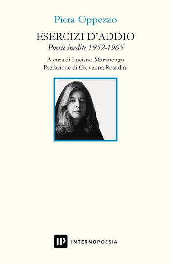 Esercizi d'addio. Poesie inedite 1952-1965 - Piera Oppezzo - Libro Interno Poesia Editore 2021, Interno Novecento | Libraccio.it