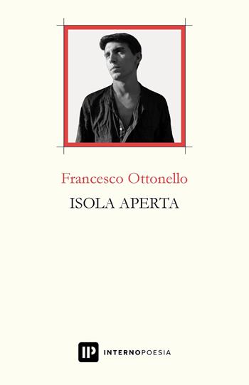 Isola aperta - Francesco Ottonello - Libro Interno Poesia Editore 2020, Interno Libri | Libraccio.it