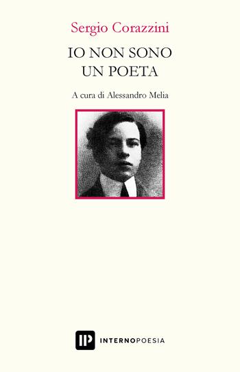Io non sono un poeta - Sergio Corazzini - Libro Interno Poesia Editore 2021, Interno Novecento | Libraccio.it