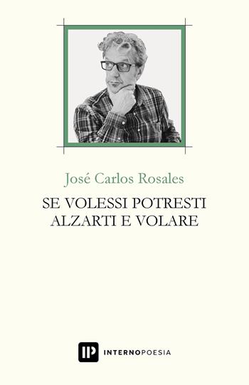Se volessi potresti alzarti e volare. Testo spagnolo a fronte. Ediz. bilingue - José Carlos Rosales - Libro Interno Poesia Editore 2021, Interno Books | Libraccio.it
