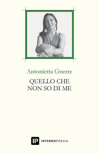 Quello che non so di me - Antonietta Gnerre - Libro Interno Poesia Editore 2021, Interno Libri | Libraccio.it