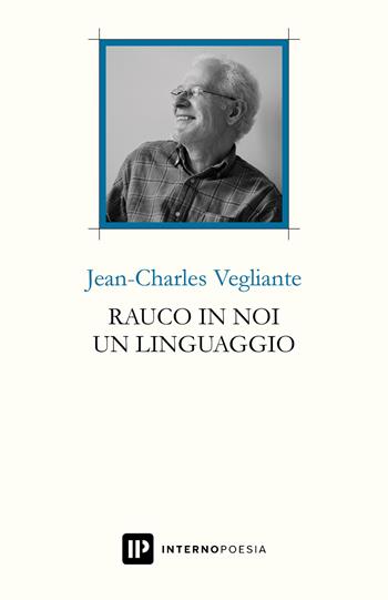 Rauco in noi un linguaggio. Testo francese a fronte. Ediz. multilingue - Jean-Charles Vegliante - Libro Interno Poesia Editore 2021, Interno Books | Libraccio.it