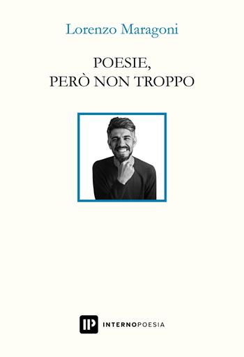 Poesie, però non troppo - Lorenzo Maragoni - Libro Interno Poesia Editore 2023, Interno Libri | Libraccio.it
