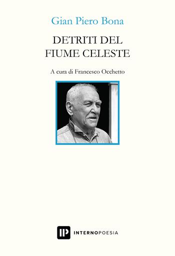 Detriti del fiume celeste - Gian Piero Bona - Libro Interno Poesia Editore 2024, Interno Libri | Libraccio.it