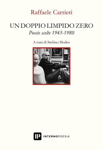 Un doppio limpido zero. Poesie scelte 1945-1980 - Raffaele Carrieri - Libro Interno Poesia Editore 2023, Interno Novecento | Libraccio.it