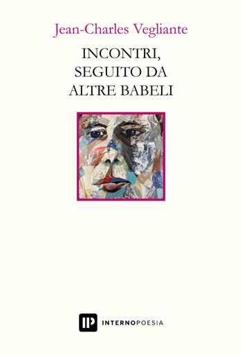 Incontri, seguito da altre babeli - Jean-Charles Vegliante - Libro Interno Poesia Editore 2023, Interno Libri | Libraccio.it