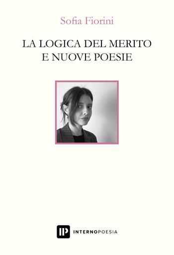 La logica del merito e nuove poesie - Sofia Fiorini - Libro Interno Poesia Editore 2023, Interno Libri | Libraccio.it