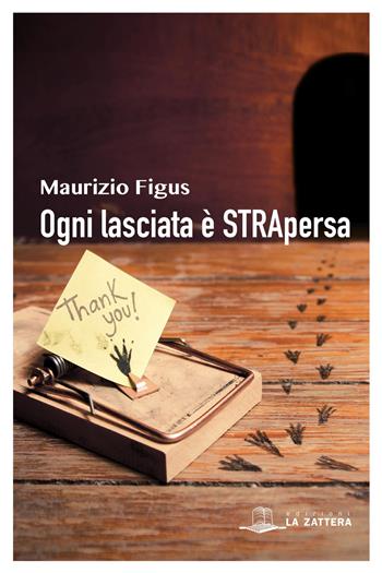 Ogni lasciata è strapersa - Maurizio Figus - Libro Edizioni La Zattera 2017 | Libraccio.it