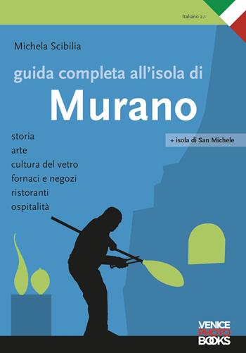 Guida completa all'isola di Murano. Storia, arte, cultura del vetro, fornaci e negozi, ristoranti, ospitalità - Michela Scibilia - Libro VenicePhotoBooks 2018 | Libraccio.it