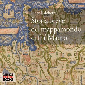 Storia breve del mappamondo di fra' Mauro - Piero Falchetta - Libro VenicePhotoBooks 2021 | Libraccio.it