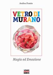 Vetro di Murano. Magia ed emozione. Ediz. a colori