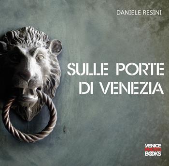 Sulle Porte di Venezia-On the Doors of Venice - Daniele Resini - Libro VenicePhotoBooks 2024 | Libraccio.it