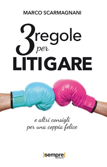 3 regole per litigare e altri consigli per una coppia felice - Marco Scarmagnani - Libro Sempre Editore 2019 | Libraccio.it