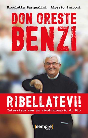 Ribellatevi! Don Oreste Benzi. Intervista con un rivoluzionario di Dio - Nicoletta Pasqualini, Alessio Zamboni - Libro Sempre Editore 2019 | Libraccio.it
