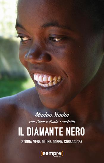 Il diamante nero. Storia vera di una donna coraggiosa - Madou Yanka, Anna Tonelotto, Paolo Tonelotto - Libro Sempre Editore 2019 | Libraccio.it