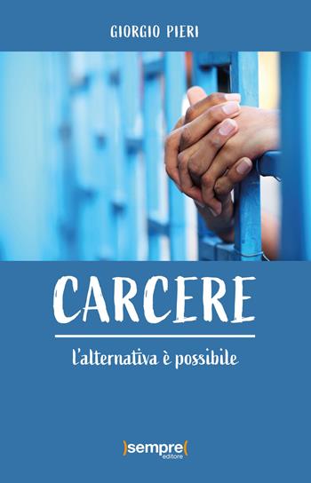 Carcere. L'alternativa è possibile - Giorgio Pieri, Anna Bonaldo - Libro Sempre Editore 2021 | Libraccio.it