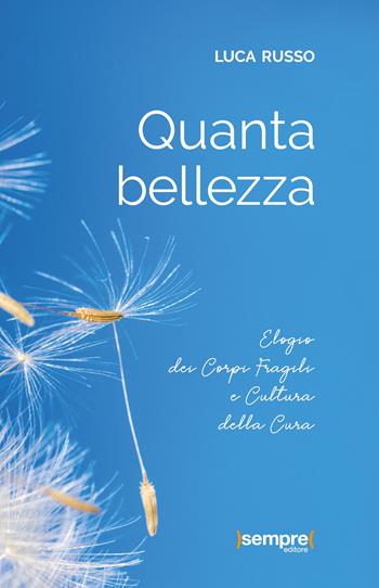 Quanta bellezza. Elogio dei corpi fragili e cultura della cura - Luca Russo - Libro Sempre Editore 2021 | Libraccio.it