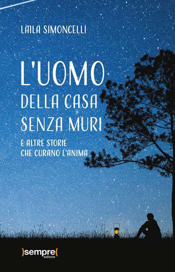 L'uomo della casa senza muri e altre storie che curano l'anima - Laila Simoncelli - Libro Sempre Editore 2021 | Libraccio.it