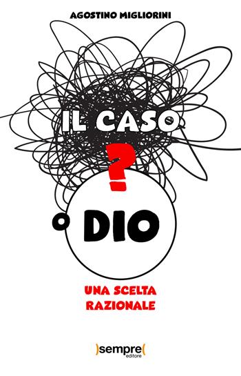 Il caso o Dio? Una scelta razionale - Agostino Migliorini - Libro Sempre Editore 2022 | Libraccio.it