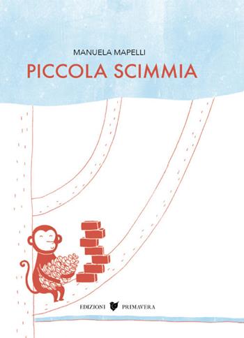 Piccola scimmia. Ediz. a colori - Manuela Mapelli - Libro Primavera 2018 | Libraccio.it