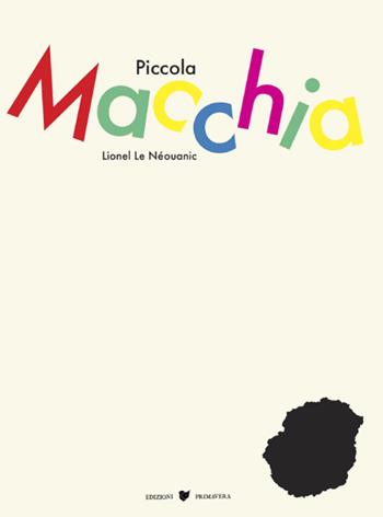 Piccola Macchia. Ediz. illustrata - Lionel Le Néouanic - Libro Primavera 2018 | Libraccio.it