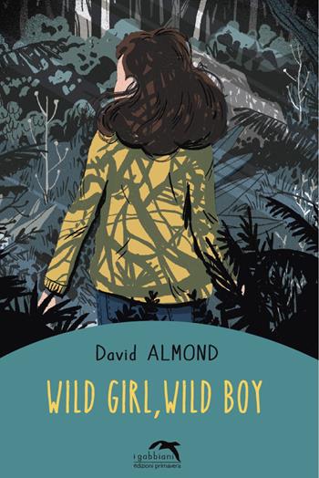 Wild girl, wild boy - David Almond - Libro Primavera 2020, I gabbiani | Libraccio.it
