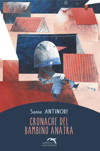 Cronache del bambino anatra - Sonia Antinori - Libro Primavera 2020, I gabbiani | Libraccio.it