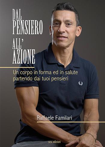 Dal pensiero all'azione. Un corpo in forma ed in salute partendo dai tuoi pensieri - Raffaele Familari - Libro Susil Edizioni 2017, Mater natura | Libraccio.it