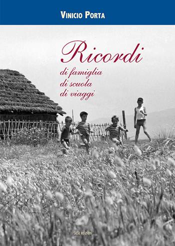 Ricordi di famiglia, di scuola, di viaggi - Vinicio Porta - Libro Susil Edizioni 2017, Racconti e ricordi | Libraccio.it