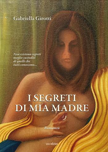 I segreti di mia madre - Gabriella Girotti - Libro Susil Edizioni 2017, Novelise | Libraccio.it