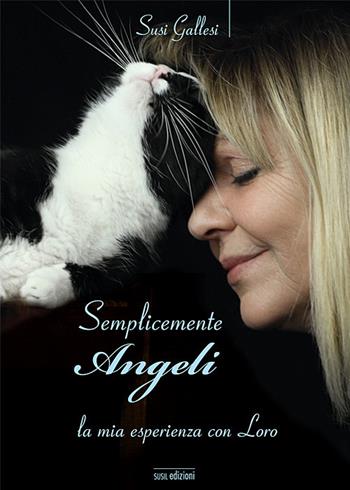 Semplicemente angeli. La mia esperienza con loro - Susi Gallesi - Libro Susil Edizioni 2017, Quaerere | Libraccio.it