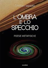 L' ombra e lo specchio. Poesie metafisiche