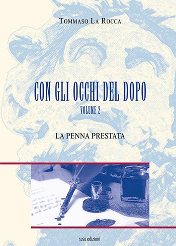 La penna prestata. Con gli occhi del dopo. Vol. 2 - Tommaso La Rocca - Libro Susil Edizioni 2018, Fabula | Libraccio.it