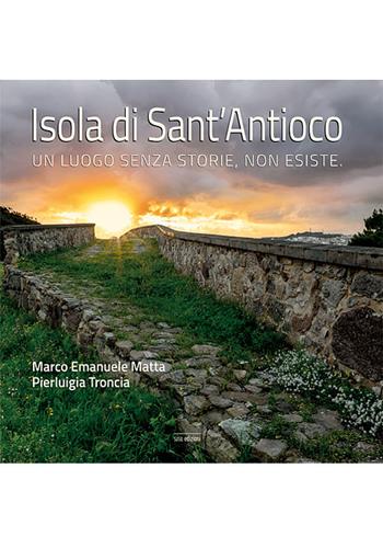 Isola di Sant'Antioco. Un luogo senza storie, non esiste. Ediz. illustrata - Marco Emanuele Matta, Pierluigia Troncia - Libro Susil Edizioni 2018, Fabula | Libraccio.it