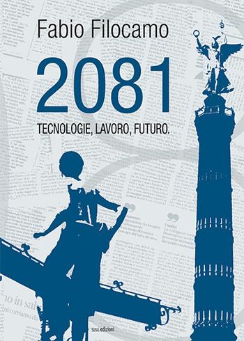 2081. Tecnologie, lavoro, futuro - Fabio Filocamo - Libro Susil Edizioni 2018, Sharing | Libraccio.it