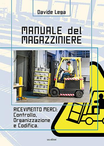 Manuale del magazziniere. Ediz. illustrata. Vol. 1: Ricevimento merci: controllo, organizzazione e codifica - Davide Lega - Libro Susil Edizioni 2018, Multitudo | Libraccio.it