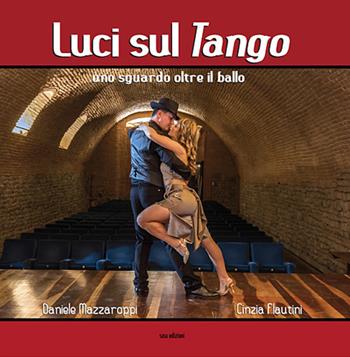 Luci sul tango. Uno sguardo oltre il ballo. Ediz. illustrata - Cinzia Flautini, Daniele Mazzaroppi - Libro Susil Edizioni 2019, Magia | Libraccio.it