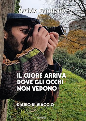 Il cuore arriva dove gli occhi non vedono. Diario di viaggio - Davide Garritano - Libro Susil Edizioni 2019, Journey | Libraccio.it