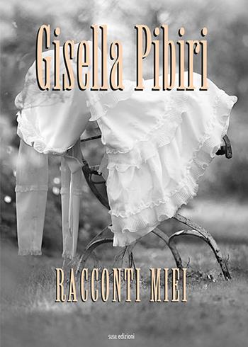 Racconti miei - Gisella Pibiri - Libro Susil Edizioni 2019, Racconti e ricordi | Libraccio.it