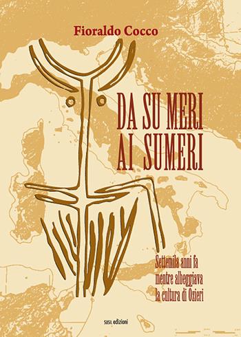 Da Su meri ai Sumeri. Settemila anni fa mentre albeggiava la cultura di Ozieri - Fioraldo Cocco - Libro Susil Edizioni 2019, Santandria | Libraccio.it