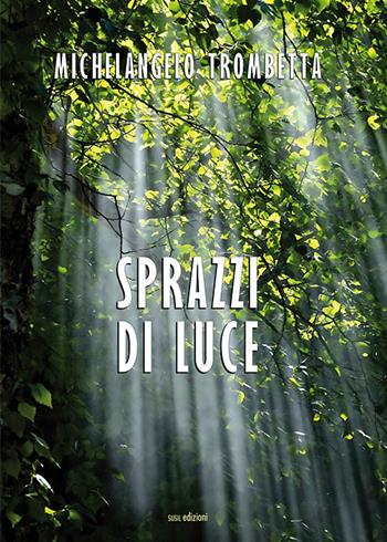Sprazzi di luce - Michelangelo Trombetta - Libro Susil Edizioni 2019, Omnium | Libraccio.it