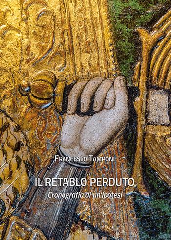 Il retablo perduto. Cronografia di un'ipotesi. Ediz. illustrata - Francesco Tamponi - Libro Susil Edizioni 2019, Santandria | Libraccio.it